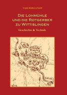 Die Lohmühle und die Rotgerber zu Wittislingen di Frank Walterscheidt edito da Books on Demand