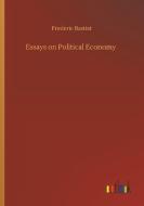 Essays on Political Economy di Frederic Bastiat edito da Outlook Verlag