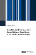 Dialektik der Emanzipation: Sexualität und Geschlecht in der modernen Erziehung di Jürgen Oelkers edito da Juventa Verlag GmbH