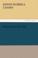 Humanity in the City di E. H. (Edwin Hubbell) Chapin edito da TREDITION CLASSICS