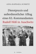 Dienstpraxis und außerdienstlicher Alltag eines KL-Kommandanten: Rudolf Höß in Auschwitz di Anna-Raphaela Schmitz edito da Metropol Verlag