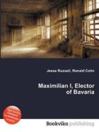 Maximilian I, Elector Of Bavaria edito da Book On Demand Ltd.