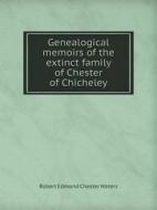 Genealogical Memoirs Of The Extinct Family Of Chester Of Chicheley di Robert Edmond Chester Waters edito da Book On Demand Ltd.