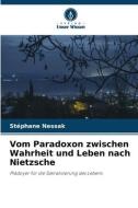 Vom Paradoxon zwischen Wahrheit und Leben nach Nietzsche di Stéphane Nessak edito da Verlag Unser Wissen