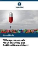 Effluxpumpen als Mechanismus der Antibiotikaresistenz di Ahmed Nafis edito da Verlag Unser Wissen