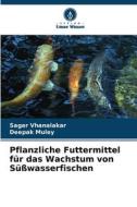 Pflanzliche Futtermittel für das Wachstum von Süßwasserfischen di Sagar Vhanalakar, Deepak Muley edito da Verlag Unser Wissen