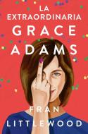 La Extraordinaria Grace Adams / Amazing Grace Adams di Fran Littlewood edito da Prh Grupo Editorial