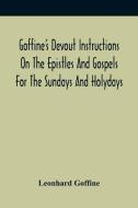 Goffine'S Devout Instructions On The Epistles And Gospels For The Sundays And Holydays di Goffine Leonhard Goffine edito da Alpha Editions
