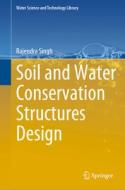 Soil and Water Conservation Structures Design di Rajendra Singh edito da SPRINGER NATURE