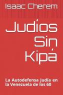 Judíos Sin Kipá: La Autodefensa Judía en la Venezuela de los 60 di Isaac Cherem edito da LIGHTNING SOURCE INC