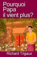 Pourquoi Papa Il Vient Plus di Trigaux Richard Trigaux edito da Independently Published