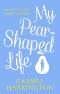 My Pear-shaped Life di Carmel Harrington edito da Harpercollins Publishers