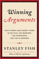 Winning Arguments: What Works and Doesn't Work in Politics, the Bedroom, the Courtroom, and the Classroom di Stanley Fish edito da HARPERCOLLINS