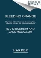 Bleeding Orange: Fifty Years of Blind Referees, Screaming Fans, Beasts of the East, and Syracuse Basketball di Jim Boeheim, Jack McCallum edito da HARPERCOLLINS