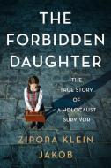 The Forbidden Daughter: The True Story of a Holocaust Survivor di Zipora Klein Jakob edito da HARPERCOLLINS