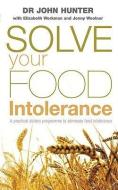 Solve Your Food Intolerance di Dr. John Hunter, Elizabeth Workman, Jenny Woolner edito da Ebury Publishing