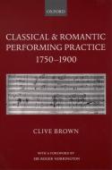 Classical and Romantic Performing Practice 1750-1900 di Clive Brown edito da OUP USA