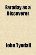 Faraday As A Discoverer di John Tyndall edito da General Books Llc