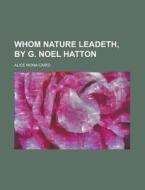 Whom Nature Leadeth, By G. Noel Hatton di Alice Mona Caird edito da General Books Llc
