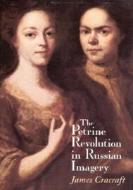 The Petrine Revolution in Russian Imagery di James Cracraft edito da University of Chicago Press