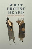 What Proust Heard di Professor Michael Lucey edito da The University Of Chicago Press