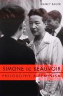 Simone de Beauvoir - Philosophy & Feminism di Nancy Bauer edito da Columbia University Press