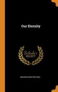 Our Eternity di Maeterlinck Maurice Maeterlinck edito da Franklin Classics