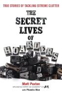 The Secret Lives of Hoarders: True Stories of Tackling Extreme Clutter di Matt Paxton, Phaedra Hise edito da PERIGEE BOOKS