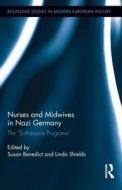 Nurses and Midwives in Nazi Germany di Susan Benedict, Linda Shields edito da Taylor & Francis Ltd