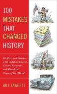 100 Mistakes That Changed History: Backfires and Blunders That Collapsed Empires, Crashed Economies, and Altered the Cou di Bill Fawcett edito da BERKLEY BOOKS