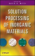 Solution Processing of Inorganic Materials edito da WILEY