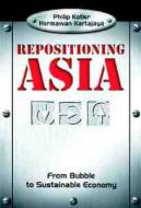 Repositioning Asia di Philip Kotler, Hermawan Kartajaya edito da John Wiley & Sons (asia) Pte Ltd