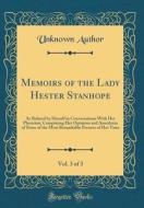 Memoirs of the Lady Hester Stanhope, Vol. 3 of 3: As Related by Herself in Conversations with Her Physician, Comprising Her Opinions and Anecdotes of di Unknown Author edito da Forgotten Books