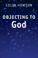 Objecting to God di Colin Howson edito da Cambridge University Press