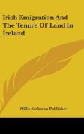 Irish Emigration And The Tenure Of Land In Ireland di Willis Sotheran Publisher edito da Kessinger Publishing, Llc