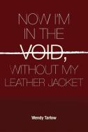 NOW I'M IN THE VOID WITHOUT MY LEATHER JACKET di Wendy Tarlow edito da Lulu.com