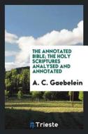 The Annotated Bible; The Holy Scriptures Analysed and Annotated di Arno C. Gaebelein edito da LIGHTNING SOURCE INC