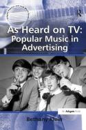 As Heard on TV: Popular Music in Advertising di Bethany Klein edito da Taylor & Francis Ltd