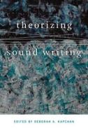 Kapchan, D: Theorizing Sound Writing di Deborah Kapchan edito da University Press of New England