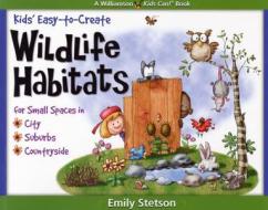 Kids' Easy-To-Create Wildlife Habitats for Small Spaces in the City, Suburbs & Countryside di Emily Stetson edito da Williamson Books