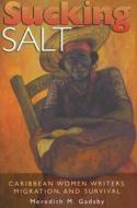 Sucking Salt: Caribbean Women Writers, Migration, and Survival di Meredith M. Gadsby edito da UNIV OF MISSOURI PR