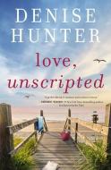 Love, Unscripted di Denise Hunter edito da THOMAS NELSON PUB
