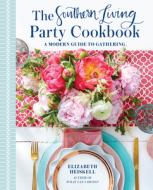 The Southern Living Party Cookbook: A Modern Guide to Entertaining di Elizabeth Heiskell edito da Southern Living