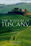 The Wisdom of Tuscany: Simplicity, Security & the Good Life - Making the Tuscan Lifestyle Your Own di Ferenc Mate edito da ALBATROSS PUBL