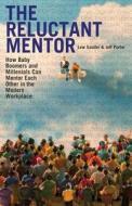 The Reluctant Mentor: How Baby Boomers and Millenials Can Mentor Each Other in the Modern Workplace di Lew Sauder, Jeff Porter edito da Lew Sauder