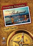 Traveling Triumphs: The Improbable in Budapest and Beyond di Jeff Davis edito da Wunderlannd Press