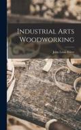 Industrial Arts Woodworking di John Louis Feirer edito da LIGHTNING SOURCE INC