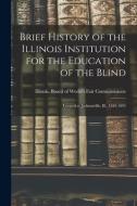 Brief History Of The Illinois Institution For The Education Of The Blind edito da Legare Street Press