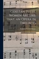 Così Fan Tutte. Women Are Like That, an Opera in Two Acts di Wolfgang Amadeus Mozart edito da LIGHTNING SOURCE INC