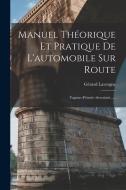 Manuel Théorique Et Pratique De L'automobile Sur Route: Vapeur--pétrole--électricité...... di Gérard Lavergne edito da LEGARE STREET PR